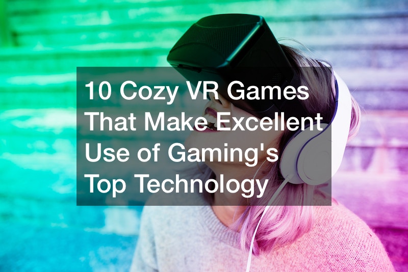 10 Cozy VR Games That Make Excellent Use of Gamings Top Technology